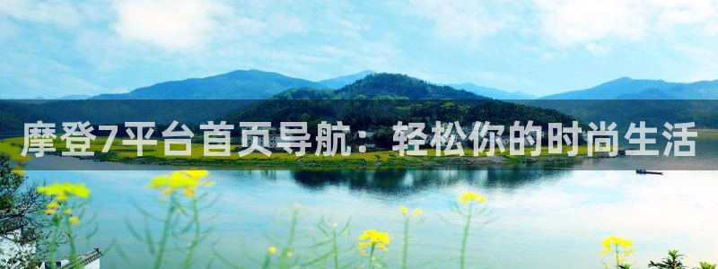 新城平台下载：摩登7平台首页导航：轻松你的时尚生活