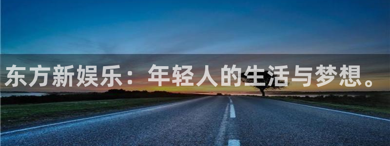 新城平台强制退款流程详解：东方新娱乐：年轻人的生活与梦想。