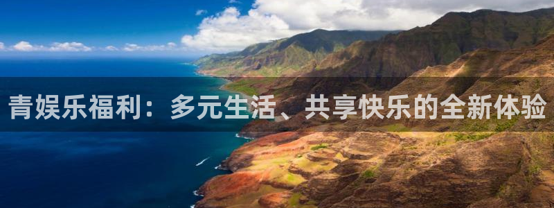 新城平台网址：青娱乐福利：多元生活、共享快乐的全新体验